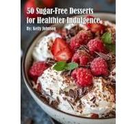50 Sugar-Free Desserts For Healthier Indulgence Paperback Book By Kelly Johnson