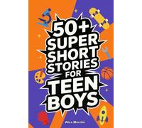 50+ Super Short Stories for Teen Boys: The Complete Collection of 5-Minute True Stories about Athletes, Artists, Entrepreneurs, Explorers, and Scientists That Teach Grit, Curiosity, and Confidence
