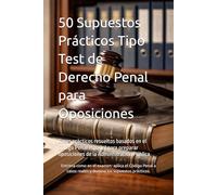 50 Supuestos Prácticos Tipo Test de Derecho Penal para Oposiciones: Casos prácticos resueltos basados en el Código Penal español para preparar oposiciones de la Administración Pública