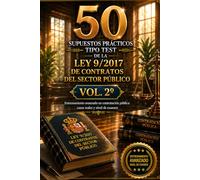 50 SUPUESTOS PRÁCTICOS TIPO TEST DE LA LEY 9/2017 DE CONTRATOS DEL SECTOR PÚBLICO VOL. 2º: Entrenamiento avanzado en contratación pública: casos reales y nivel de examen
