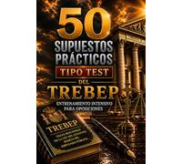50 Supuestos Prácticos Tipo Test del Texto Refundido de la Ley del Estatuto Básico del Empleado Público (TREBEP): Entrenamiento Intensivo para ... del Empleado Público con Preguntas Tipo Test