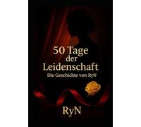 50 Tage der Leidenschaft: Die Geschichte von RyN: Ein erotisches Erwachen in 50 Nächten.