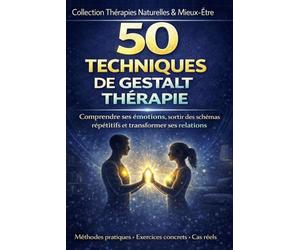 50 techniques de Gestalt-thérapie Comprendre ses émotions, sortir des schémas répétitifs et transformer ses relations: Libération émotionnelle : ... et sortir des schémas inconscients
