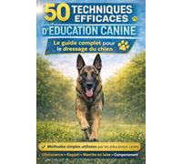50 techniques efficaces d’éducation canine : le guide complet pour le dressage du chien: Dressage du chiot, éducation du chien : obéissance, rappel, ... jeux, marche en laisse et bons comportements