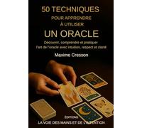 50 Techniques pour apprendre à utiliser un Oracle: Découvrir, comprendre et pratiquer l'art de l'oracle avec intuition, respect et clarté