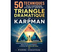 50 techniques pour comprendre, utiliser et sortir du triangle dramatique de Karpman: Comprendre les rôles de victime, sauveteur, bourreau, déjouer les ... et retrouver des relations plus saines.