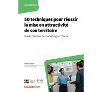 50 techniques pour réussir la mise en attractivité de son territoire: Guide pratique de marketing territorial