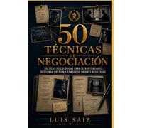 50 Técnicas de Negociación: Tácticas psicológicas para leer intenciones, gestionar la presión y conseguir mejores acuerdos