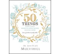 50 Things Every Child Needs to Know Before Leaving Home: Raising Children to Godly Adults