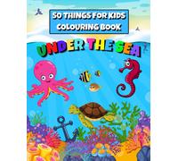 50 Things For Kids Colouring Book Under The Sea: For Boys And Girls Ages 4-8, Perfecting For Learning Whilst Having Fun.