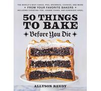 50 Things to Bake Before You Die: The World's Best Cakes, Pies, Brownies, Cookies, and More from Your Favorite Bakers, Including Christina Tosi, Joanne Chang, and Dominique Ansel