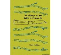 50 Things To Do With A Penknife: The Whittler's Guide To Life