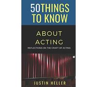 50 Things To Know About Acting: Reflections On The Craft Of Acting (50 Things To Know Career)