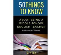 50 Things To Know About Being A Middle School English Teacher: A Guide From A Teacher (50 Things To Know Becoming Series)