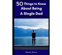 50 Things To Know About Being a Single Dad