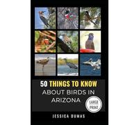 50 Things to Know About Birds in Arizona Large Print: Birding in the Grand Canyon State