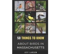 50 Things to Know About Birds in Massachusetts Birding in the Bay State - Jeff Larson - Amazon Digital Services LLC KDP - Livre en Anglais Jeff LarsonJeff Larson (Auteur)