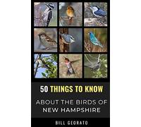 50 Things To Know About Birds In New Hampshire: Birds To Watch In The Granite State: 6 (50 Things To Know About Birds- United States)