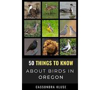 50 Things To Know About Birds In Oregon: Fun Facts About Birds Of The Beaver State (50 Things To Know About Birds- United States)