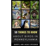 50 Things To Know About Birds In Pennsylvania: Birding In The Keystone State: 3 (50 Things To Know About Birds- United States)