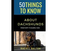 50 Things to Know About Dachshunds: From Puppy to Elderly Dog
