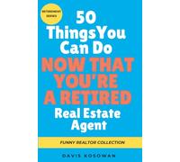 50 Things You Can Do Now That You’re a Retired Real Estate Agent: A Humorous Retirement Gift for Realtors Featuring 50 Funny Things to Do After a Career in Real Estate