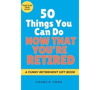 50 THINGS YOU CAN DO NOW THAT YOU'RE RETIRED: A Funny Retirement Gift Book