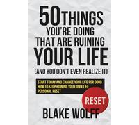 50 Things You’re Doing That Are Ruining Your Life (And You Don’t Even Realize It): Start today and change your life for good. How to stop ruining your own life. Personal Reset.