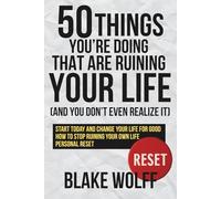 50 Things You’re Doing That Are Ruining Your Life (And You Don’t Even Realize It): Start today and change your life for good. How to stop ruining your own life. Personal Reset.