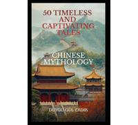 50 TIMELESS AND CAPTIVATING TALES: CHINESE MYTHOLOGY