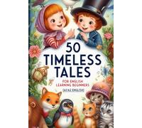 50 Timeless Tales for English Learning Beginners (A1/A2 English): Fun Short Stories to Improve Vocabulary, Listening Skills, and Confidence in Everyday Conversations