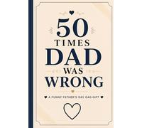 50 Times Dad Was Wrong: A Funny Father’s Day Gag Gift Book for Dads Who Think They’re Always Right