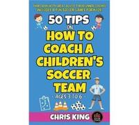 50 Tips On How To Coach A Childrens Soccer Team - Chris King - Draft2Digital - Livre en Anglais Chris KingChris King (Auteur)