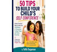 50 Tips To Build Your Child's Self Confidence: Practical Strategies to Help Your Child Overcome Self-Doubt and Build Lifelong Confidence
