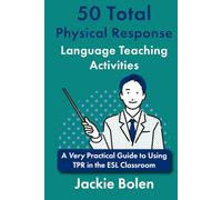 50 Total Physical Response Language Teaching Activities: A Very Practical Guide to Using TPR in the ESL Classroom