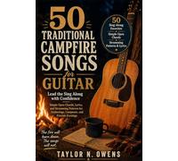 50 TRADITIONAL CAMPFIRE SONGS FOR GUITAR: Lead the Sing Along with Confidence Simple Open Chords, Lyrics, and Strumming Patterns for Gatherings, Campouts, and Fireside Evenings