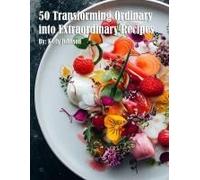 50 Transforming Ordinary Into Extraordinary Recipes Paperback Book By Kelly Johnson