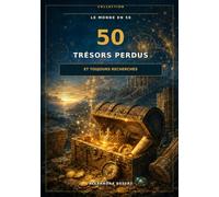 50 trésors perdus: Et toujours recherchés