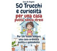 50 trucchi e consigli per una casa pulita senza stress: Per chi vuole sempre una casa ordinata, pulita e splendente