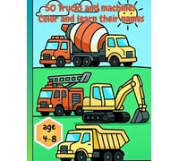 50 Trucks and machines Color and learn their names: Easy and fun coloring pages of trucks, cars , diggers and big constructions machines for kids