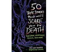 50 True Stories That Will Scare You to Death: True Crime, Hauntings, Aliens, and More