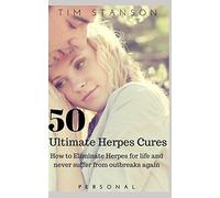 50 Ultimate Herpes Cures: How to eliminate Herpes for life and never suffer from outbreaks again