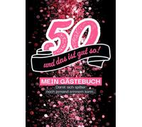 50 - und das ist gut so!: Gästebuch , damit sich später auch noch jemand erinnern kann…