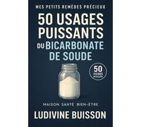 50 Usages puissants du Bicarbonate de Soude. 50 fiches détaillées: Maison, santé, bien être
