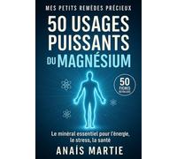 50 usages puissants du Magnésium. 50 fiches détaillées: Le minéral essentiel pour l'énergie, le stress et la santé