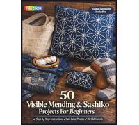 50 VISIBLE MENDING & SASHIKO PROJECTS FOR BEGINNERS: The Complete Illustrated Guide to Japanese Boro Patchwork, Sashiko Running Stitch, Visible ... Mending | Video Tutorials Included