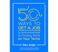 50 Ways to Get a Job: An Unconventional Guide to Finding Work on Your Terms