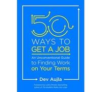 50 Ways to Get a Job: An Unconventional Guide to Finding Work on Your Terms