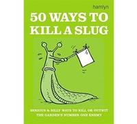 50 Ways to Kill a Slug: Serious and Silly Ways to Kill or Outwit the Garden's Number One Enemy Ford, Sarah, Nikoli (Auteur)