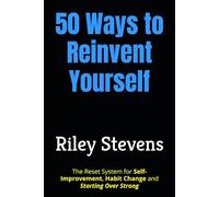 50 Ways to Reinvent Yourself: The Reset System for Self-Improvement, Habit Change and Starting Over Strong